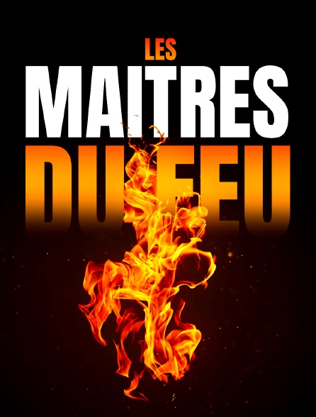 Les maîtres du feu