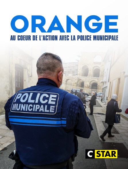 CSTAR - Orange : au coeur de l'action avec la police municipale