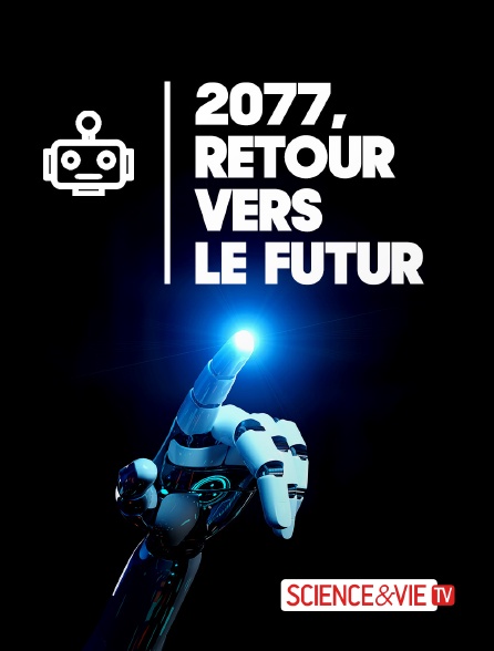 Science et Vie TV - 2077, retour vers le futur