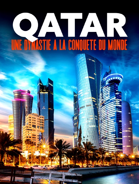 Qatar : une dynastie à la conquête du monde