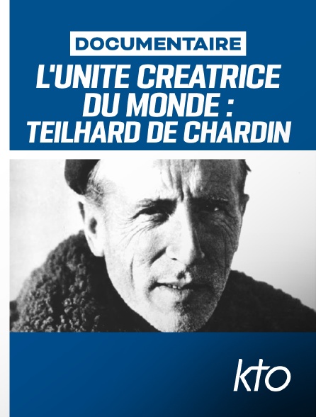 KTO - L'unité créatrice du monde : Teilhard de Chardin