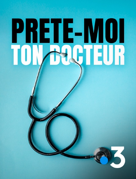 France 3 - Prête-moi ton docteur