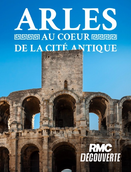 RMC Découverte - Arles : au coeur de la cité antique en replay