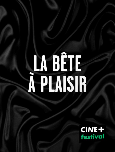 CINE+ Festival - La bête à plaisir