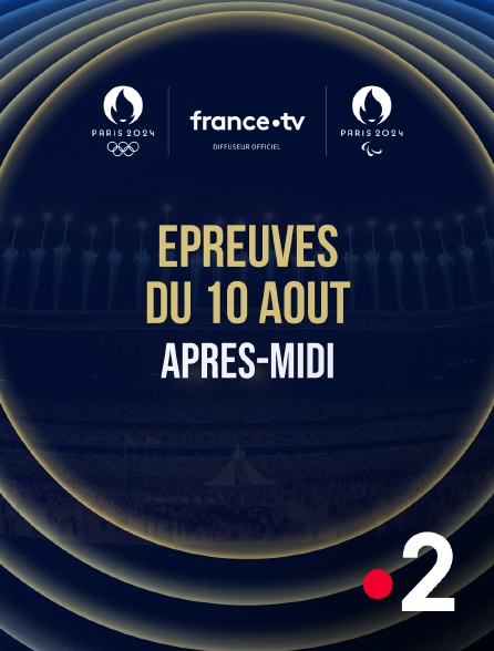 France 2 - Paris 2024 - Epreuves du 10 août : Session d'après-midi - 10/08/2024 à 13h29