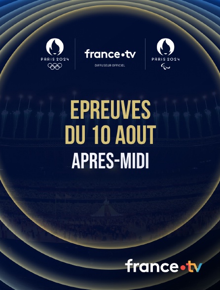 france.tv - Paris 2024 - Epreuves du 10 août : Session d'après-midi