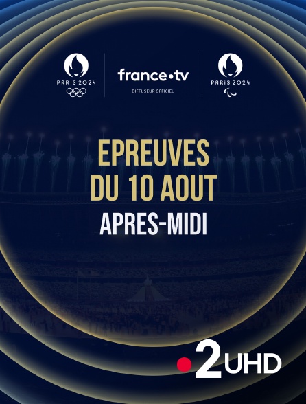 France 2 UHD - Paris 2024 - Epreuves du 10 août : Session d'après-midi