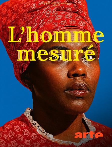 Arte - L'homme mesuré