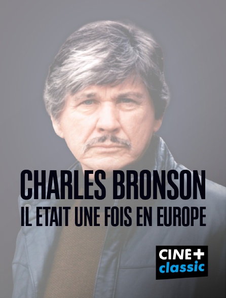 CINE+ Classic - Charles Bronson, il était une fois en Europe