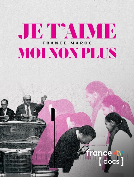 France TV Docs - Je t'aime moi non plus : France-Maroc en replay