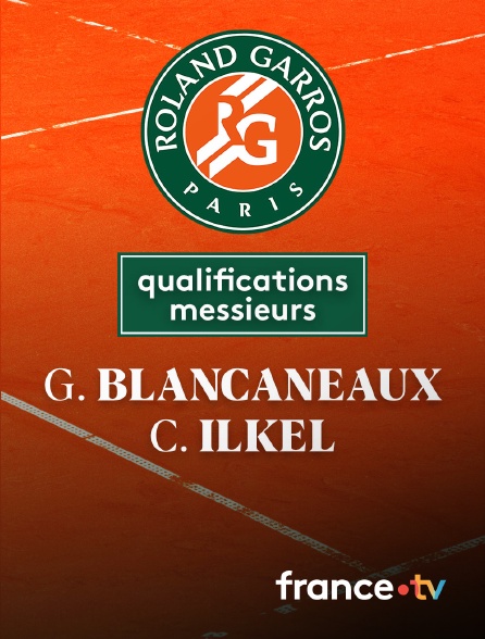 France.tv - Tennis - 1er tour des qualifications Roland-Garros : G. Blancaneaux (FRA) / C. Ilkel (TUR)