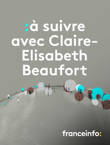franceinfo: - A suivre avec Claire-Elisabeth Beaufort