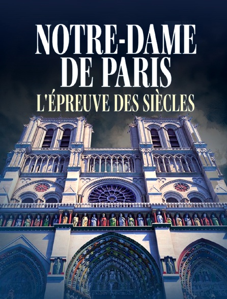 Notre-Dame de Paris, l'épreuve des siècles