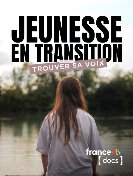 France TV Docs - Jeunesse en transition, trouver sa voix