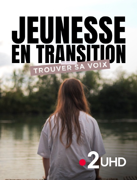 France 2 UHD - Jeunesse en transition, trouver sa voix