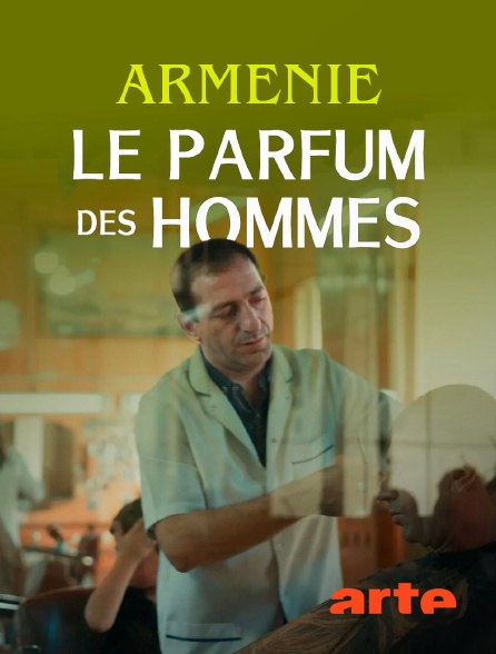 Arte - Arménie : Le parfum des hommes