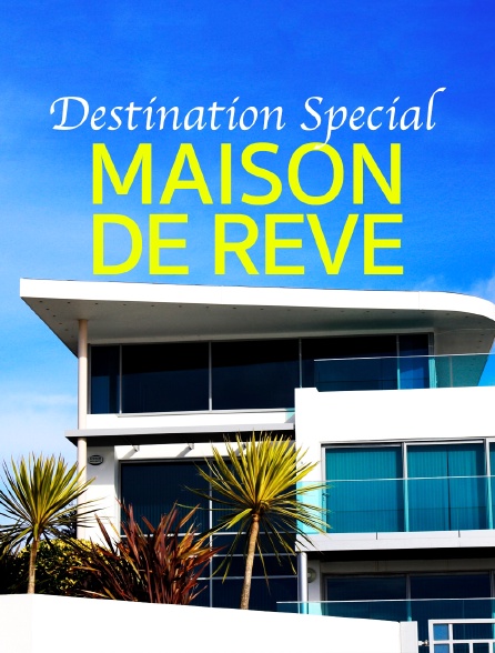 Destination Special : Maison De Reve