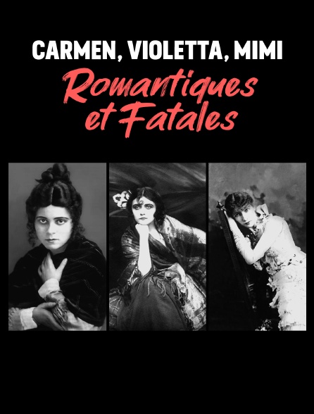 Carmen, Violetta, Mimi, romantiques et fatales