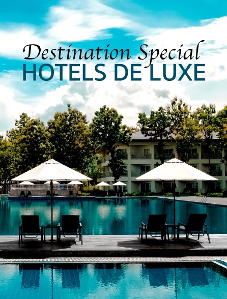 Destination Special : Hotels De Luxe