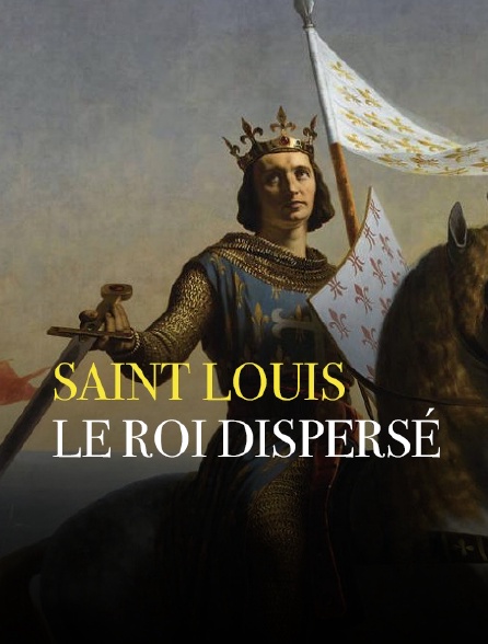 Saint Louis, le roi dispersé