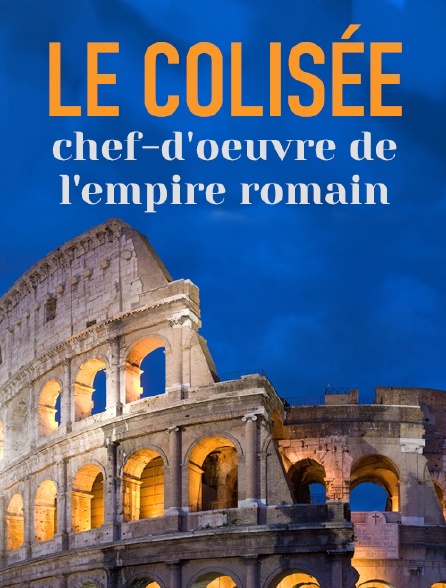Le Colisée, chef-d'oeuvre de l'empire romain