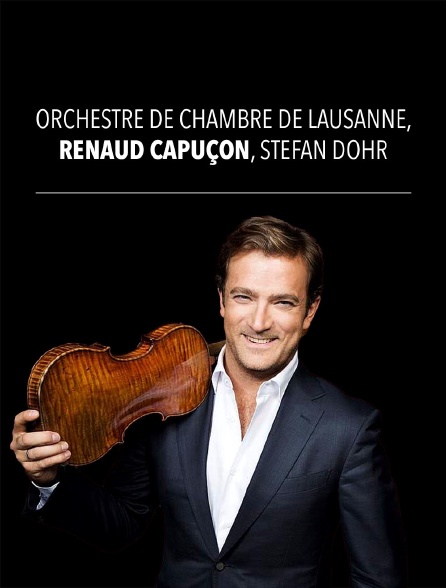 Orchestre de Chambre de Lausanne, Renaud Capuçon, Stefan Dohr