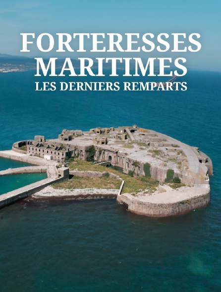 Forteresses maritimes, les derniers remparts