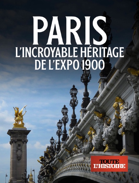 Toute l'Histoire - Paris : L'incroyable héritage de l'Expo 1900