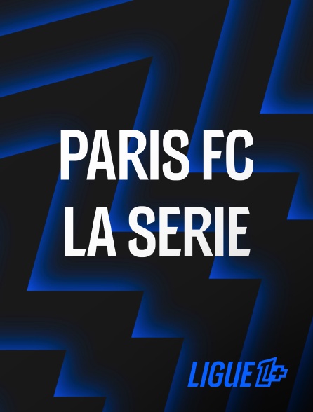 Ligue 1+ - Paris FC, la Série