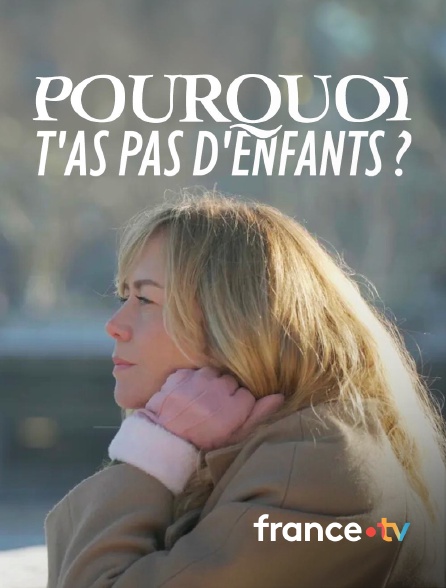 france.tv - Pourquoi t'as pas d'enfants ?