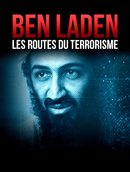 Ben Laden : Les routes du terrorisme