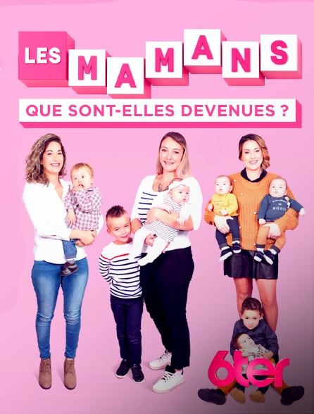 6ter - Les mamans : que sont-elles devenues ?