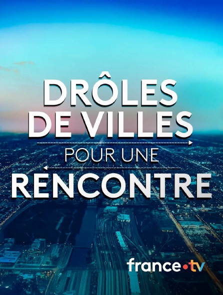 france.tv - Drôles de villes pour une rencontre