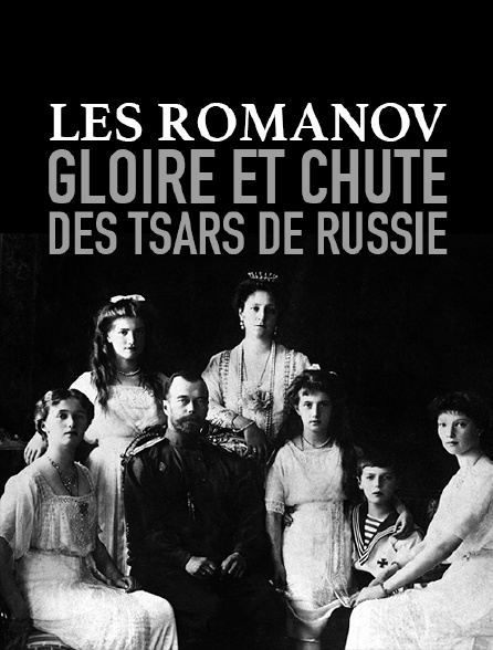 Les Romanov, gloire et chute des tsars de Russie