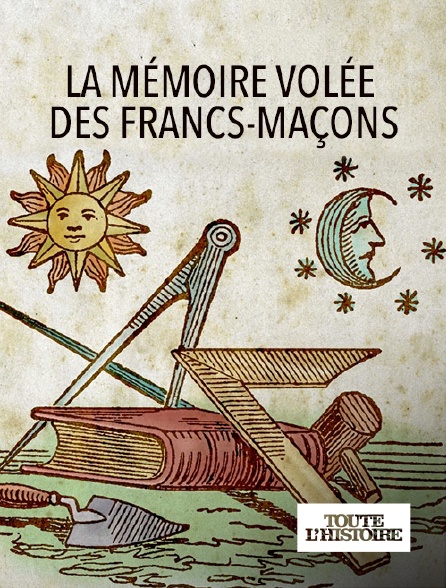 Toute l'Histoire - La mémoire volée des Francs-Maçons