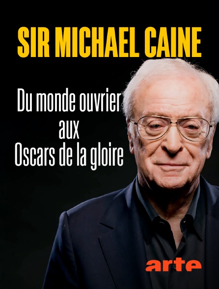 Arte - Sir Michael Caine : Du monde ouvrier aux Oscars de la gloire