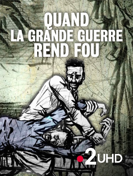 France 2 UHD - Quand la Grande Guerre rend fou