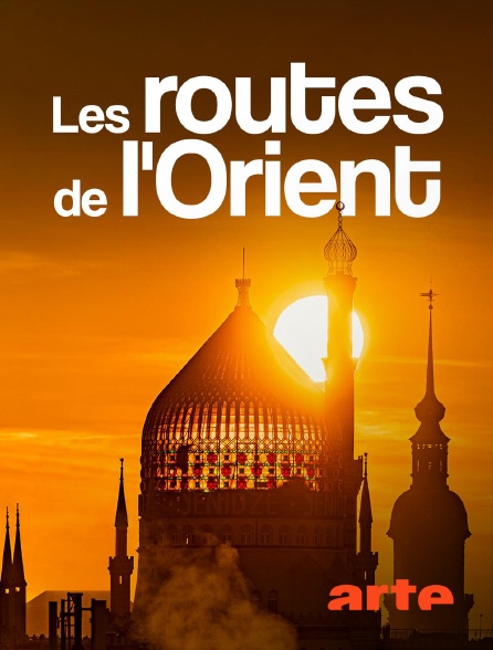 Arte - Les routes de l'Orient