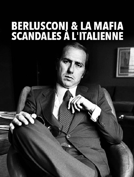 Berlusconi & la Mafia, scandales à l'italienne