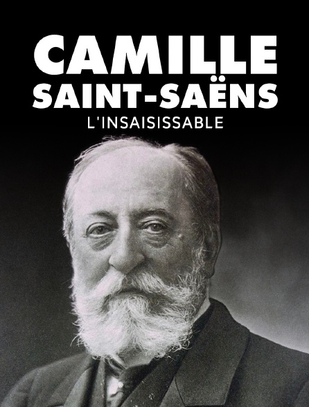 Camille Saint-Saëns, l'insaisissable