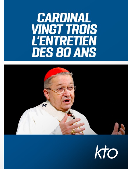 KTO - Cardinal Vingt Trois - L'entretien des 80 ans