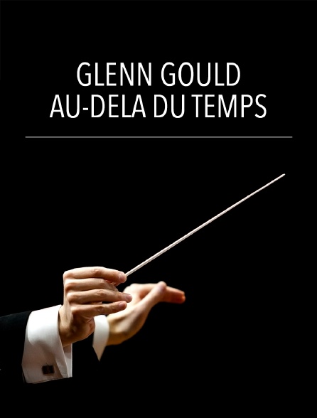 Glenn Gould, au-delà du temps