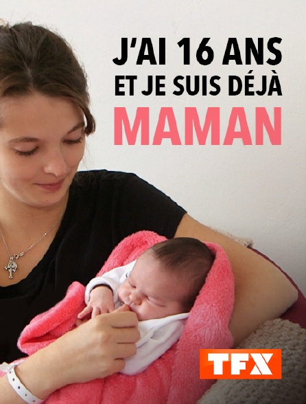 TFX - J'ai 16 ans et je suis déjà maman
