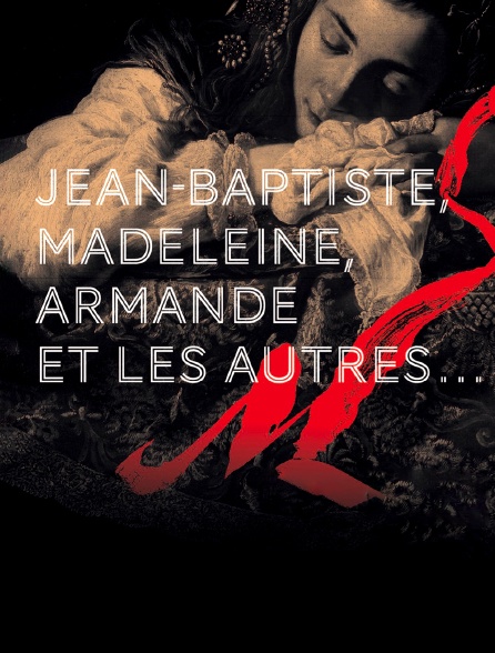 Jean-Baptiste, Madeleine, Armande et les autres...