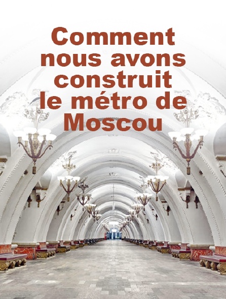 Comment nous avons construit le métro de Moscou