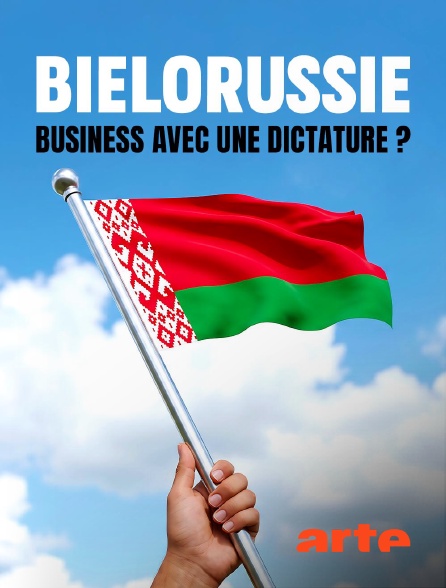 Arte - Biélorussie : business avec une dictature ?