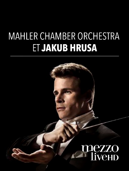 Mezzo Live HD - Mahler Chamber Orchestra et Jakub Hrusa
