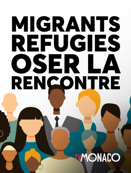 TV Monaco - Migrants, réfugiés, oser la Rencontre