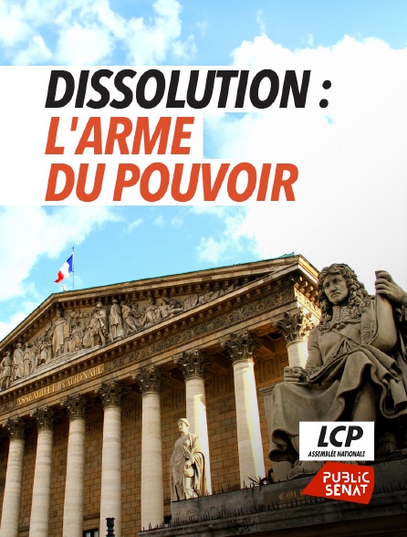 LCP Public Sénat - Dissolution : l'arme du pouvoir