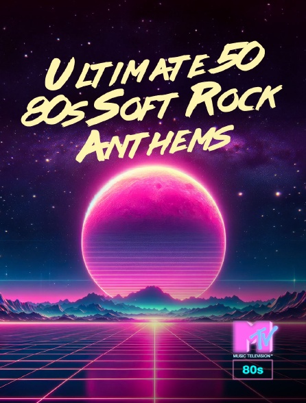 MTV 80' - Ultimate 50 80s Soft Rock Anthems